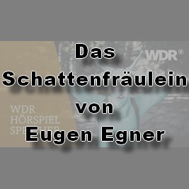 Das Schattenfräulein (Eugen Egner) WDR 2006 Das Schattenfräulein (Eugen Egner) WDR 2006