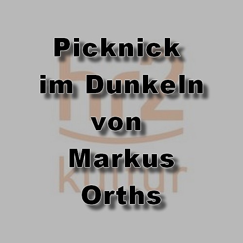Picknick im Dunkeln (Markus Orths) hr 2022 Picknick im Dunkeln (Markus Orths) hr 2022