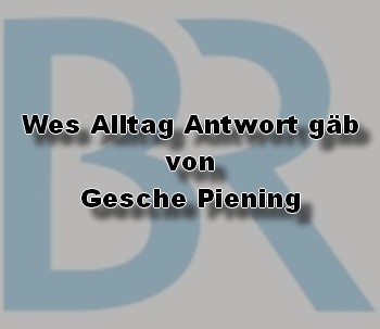 Wes Alltag Antwort gb (Gesche Piening) BR - DLF 2023