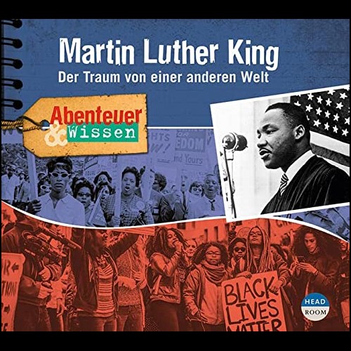 Abenteuer und Wissen - Martin Luther King: Der Traum von einer anderen Welt - Headroom 2023