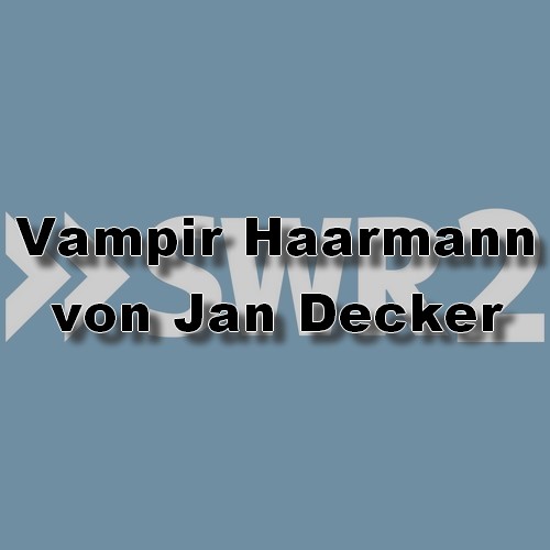 Vampir Haarmann (Jan Decker) SWR  - BR 2023